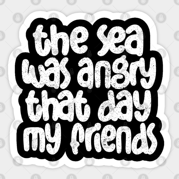 The Sea Was Angry That Day My Friends .... Sticker by DankFutura